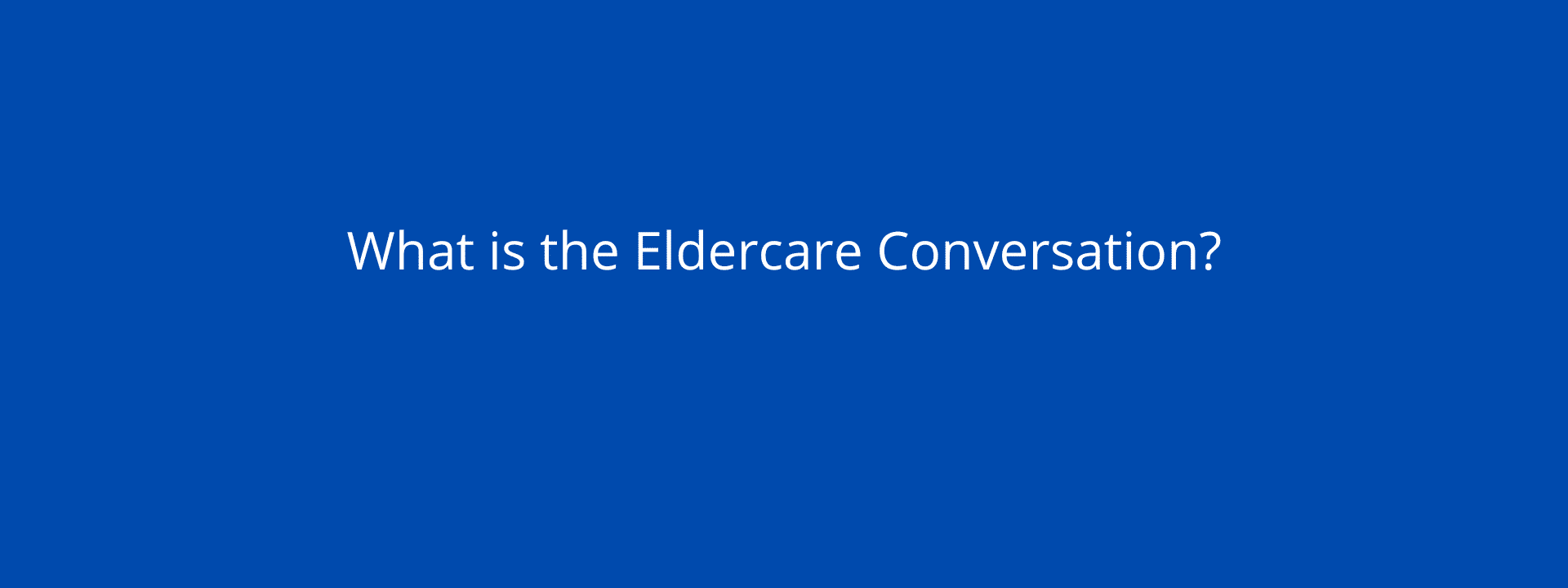 What is the Eldercare Conversation?
