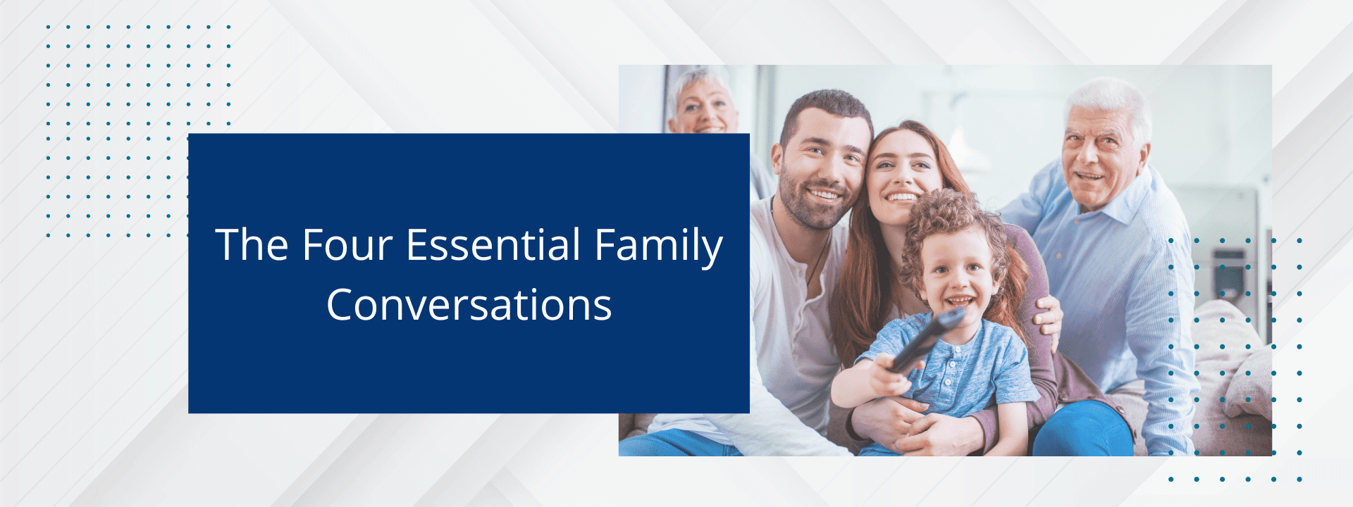 There are four essential conversations that families should be having concerning their financial and estate plans.