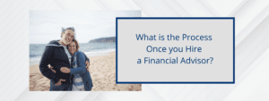 Blog banner on What is the Process Once You Hire a Financial Advisor.