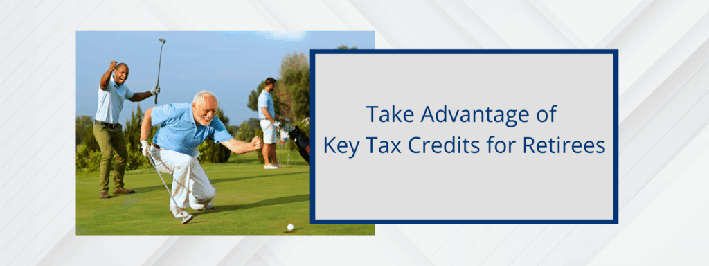 As a retiree, there are a few tax credits you should be aware of which may reduce your tax bill