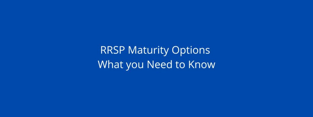 What you need to know for RRSP Maturity Options
