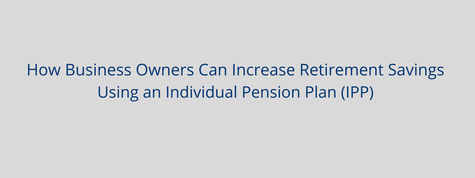 An Individual Pension Plan (IPP) is a great retirement tool