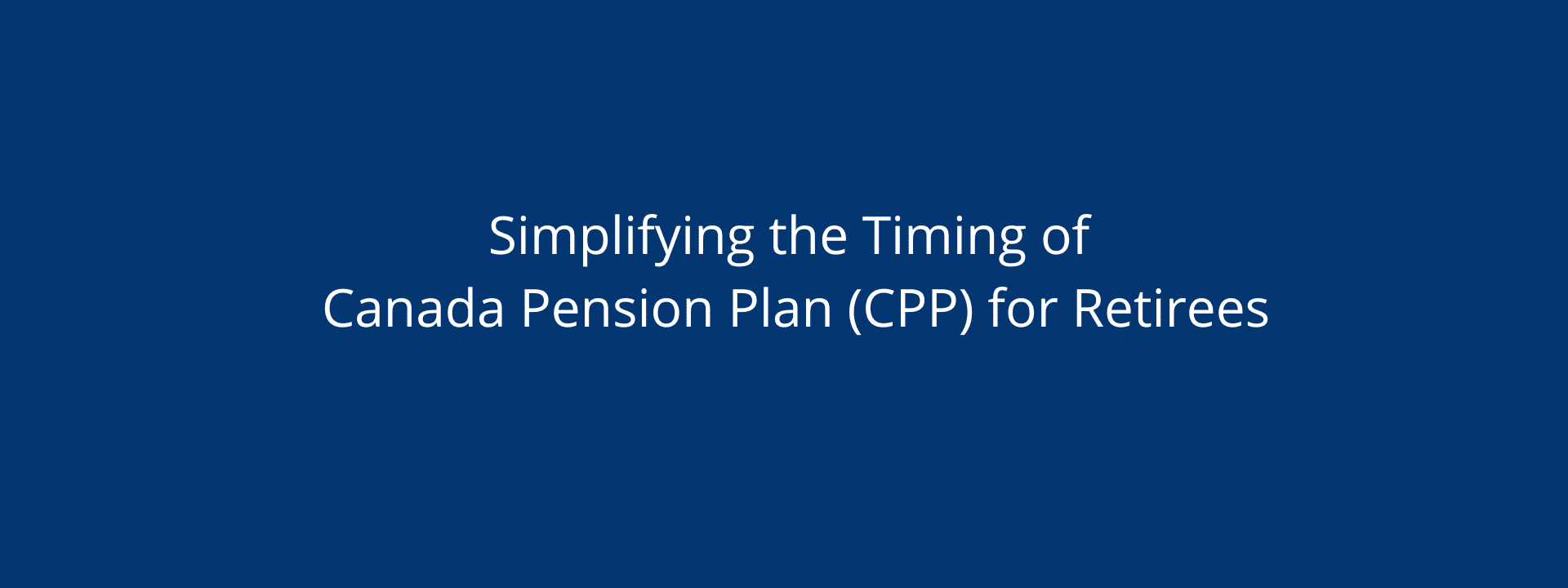 Simplifying Timing of CPP for Retirees