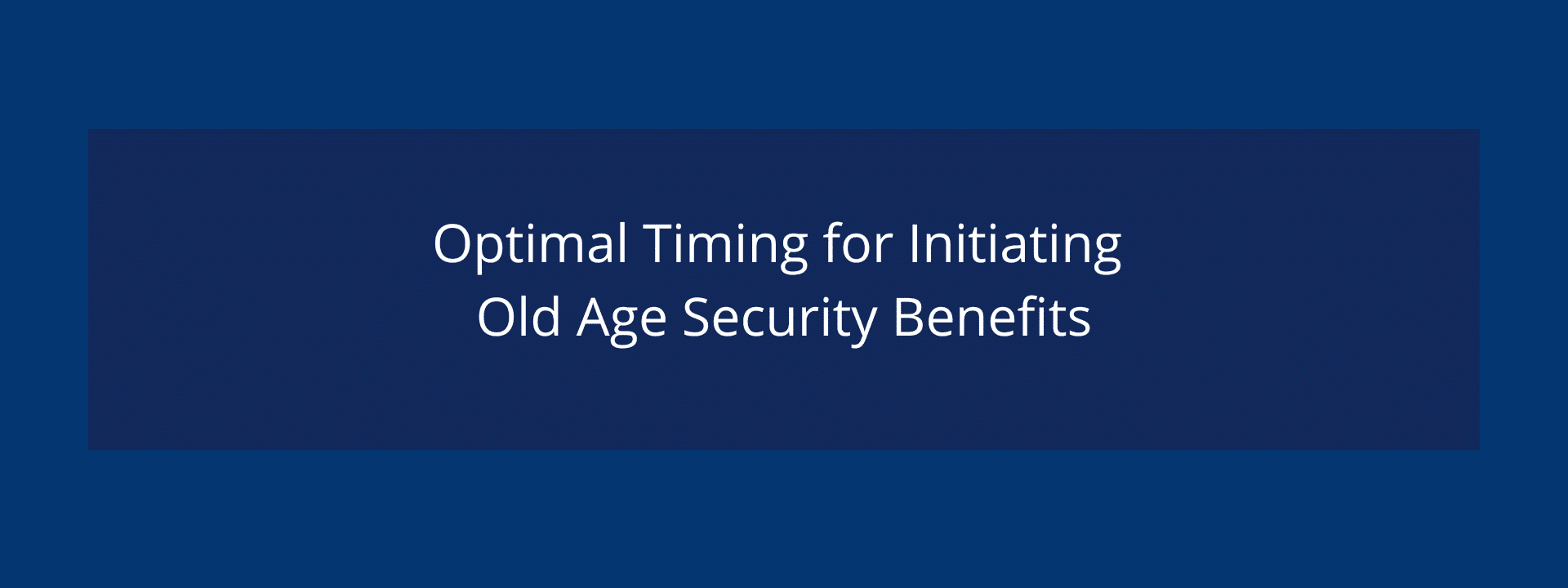 Optimal Timing for Old Age Security Benefits