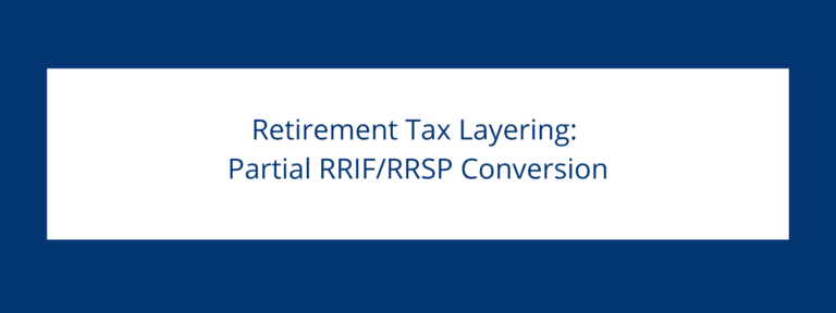 Retirement Tax Layering: Partial RRIF/RRSP Conversion