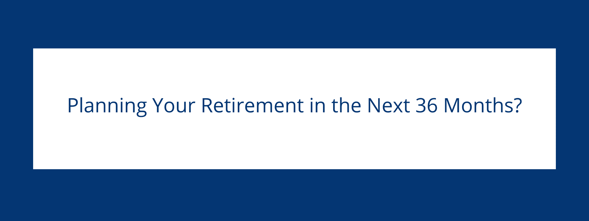 Planning your Retirement in the next 36 months