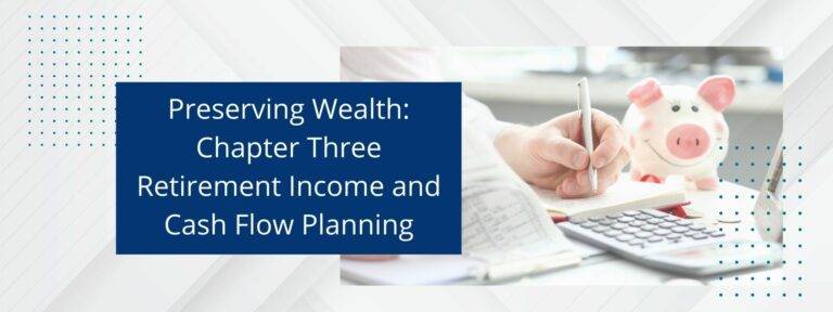 Chapter Three of Preserving Wealth discusses Retirement Income and Cash Flow with Author Jack Lumsden, MBA, CFP.
