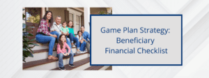Game Plan Strategy for your beneficiary financial checklist.